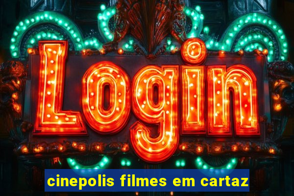 cinepolis filmes em cartaz